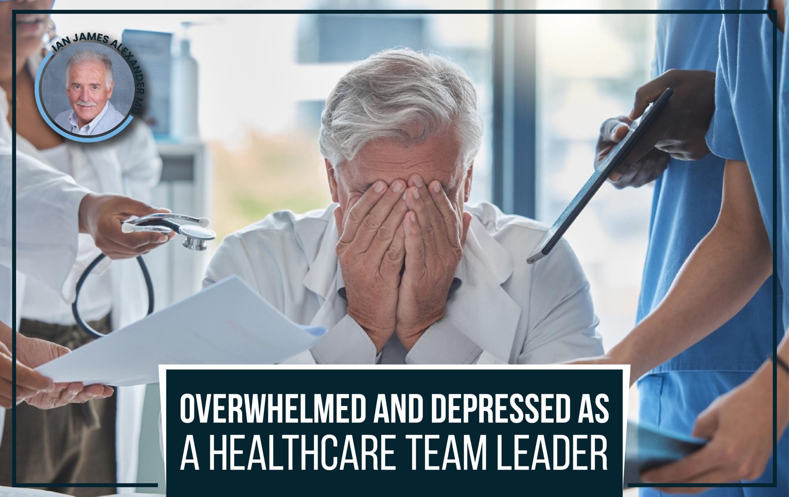 Read more about the article Overwhelmed and Depressed as a Healthcare Team Leader